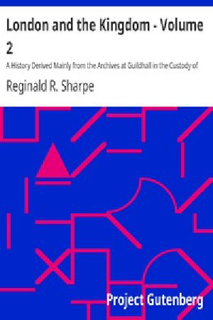 [Gutenberg 20990] • London and the Kingdom - Volume 2 / A History Derived Mainly from the Archives at Guildhall in the Custody of the Corporation of the City of London.